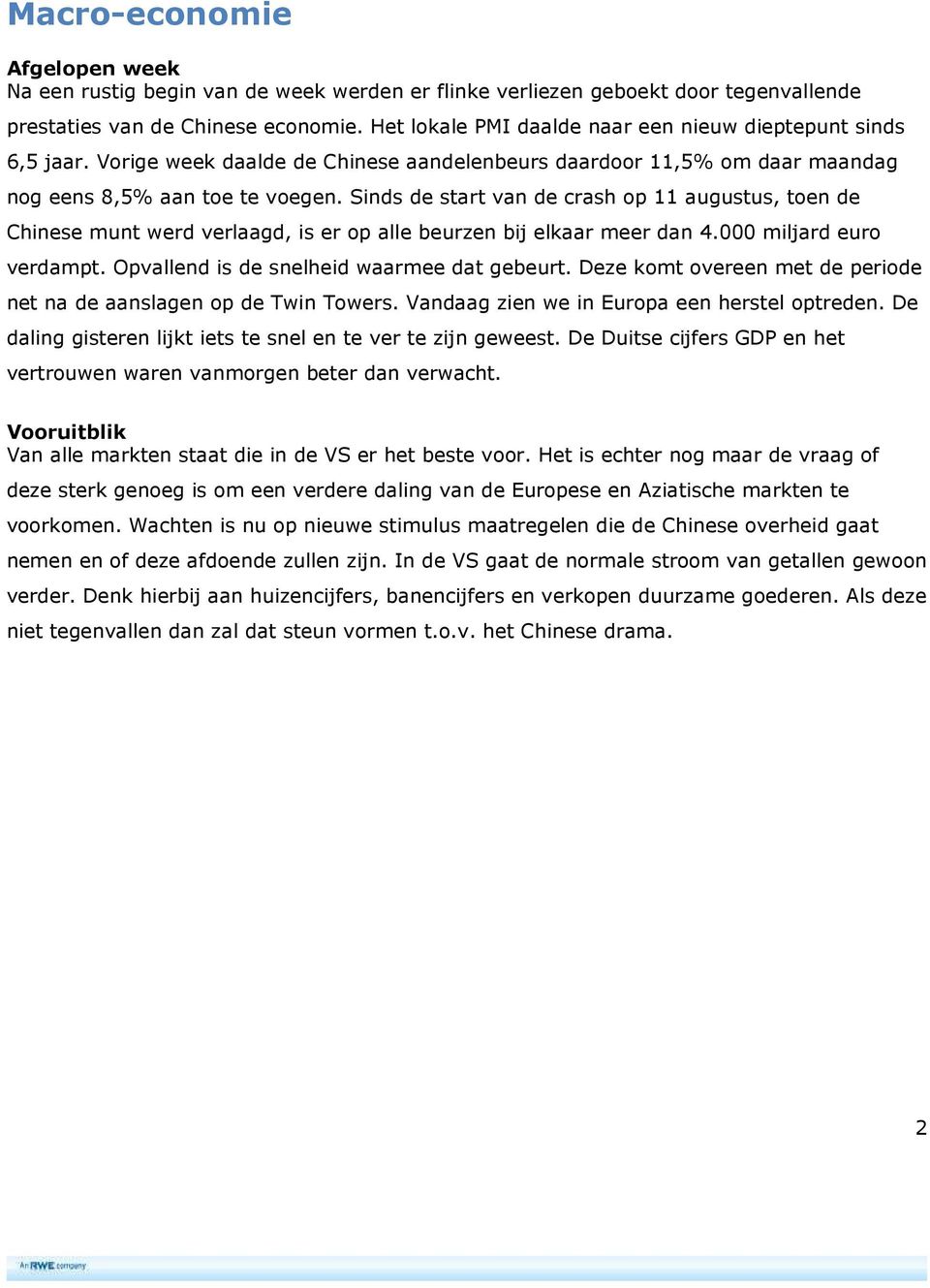 Sinds de start van de crash op 11 augustus, toen de Chinese munt werd verlaagd, is er op alle beurzen bij elkaar meer dan 4.000 miljard euro verdampt. Opvallend is de snelheid waarmee dat gebeurt.