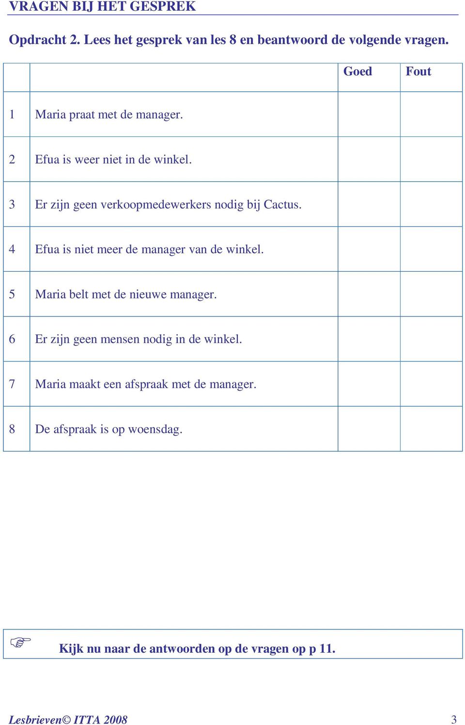 3 Er zijn geen verkoopmedewerkers nodig bij Cactus. 4 Efua is niet meer de manager van de winkel.