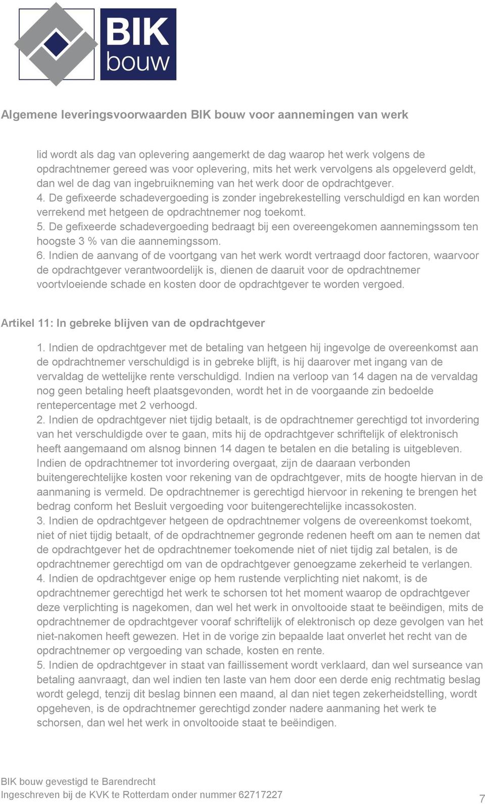 De gefixeerde schadevergoeding bedraagt bij een overeengekomen aannemingssom ten hoogste 3 % van die aannemingssom. 6.