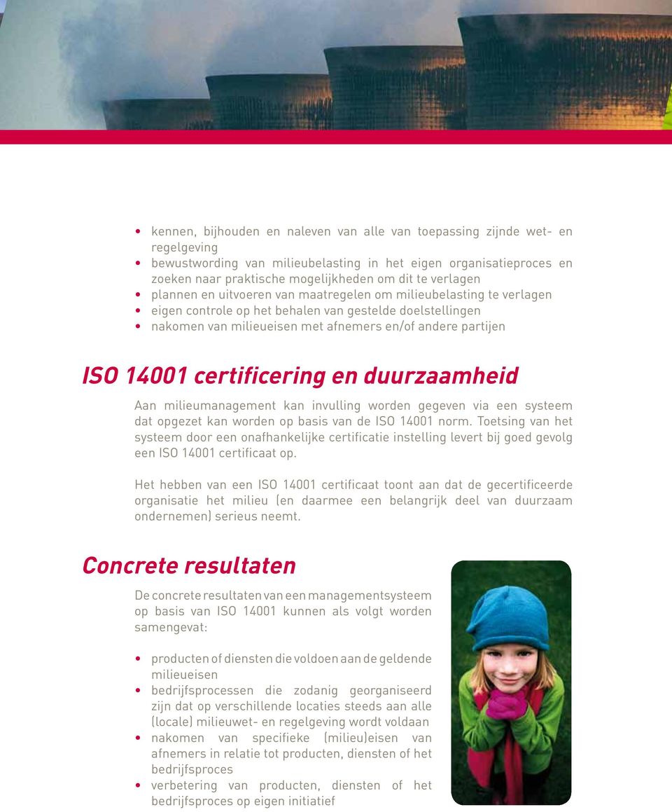 14001 certificering en duurzaamheid Aan milieumanagement kan invulling worden gegeven via een systeem dat opgezet kan worden op basis van de ISO 14001 norm.