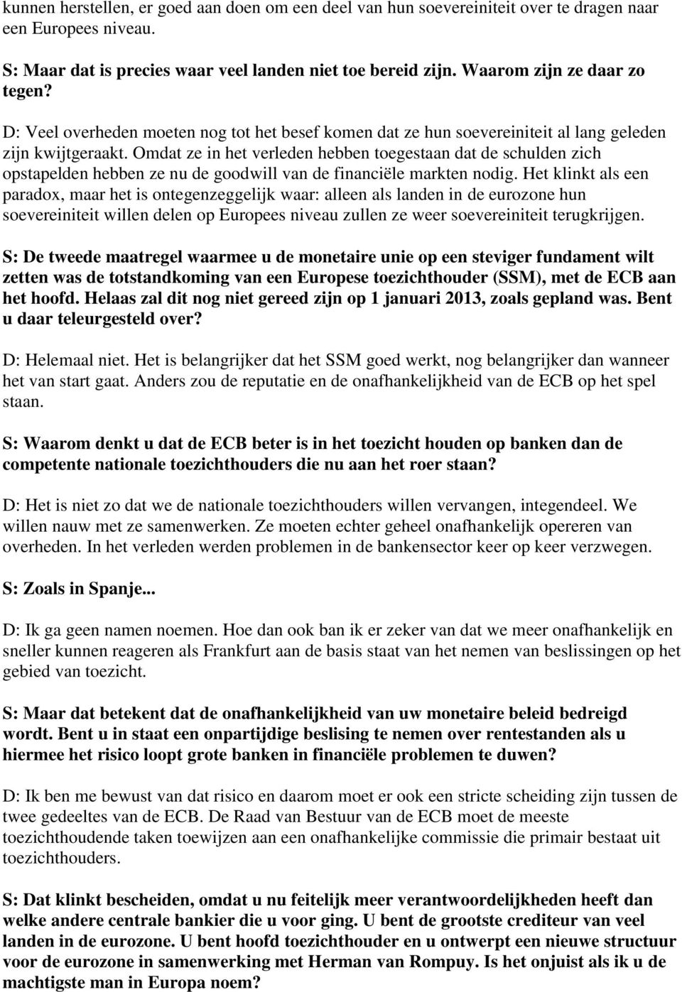 Omdat ze in het verleden hebben toegestaan dat de schulden zich opstapelden hebben ze nu de goodwill van de financiële markten nodig.