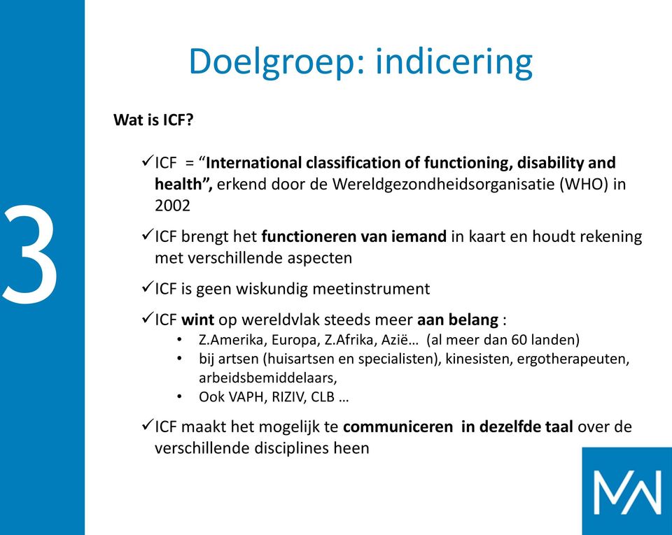 2002 ICF brengt het functioneren van iemand in kaart en houdt rekening met verschillende aspecten ICF is geen wiskundig meetinstrument ICF wint op