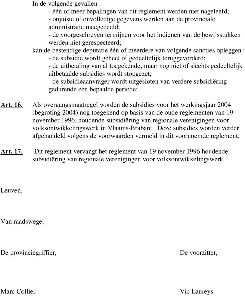 teruggevorderd; - de uitbetaling van al toegekende, maar nog niet of slechts gedeeltelijk uitbetaalde subsidies wordt stopgezet; - de subsidieaanvrager wordt uitgesloten van verdere subsidiëring