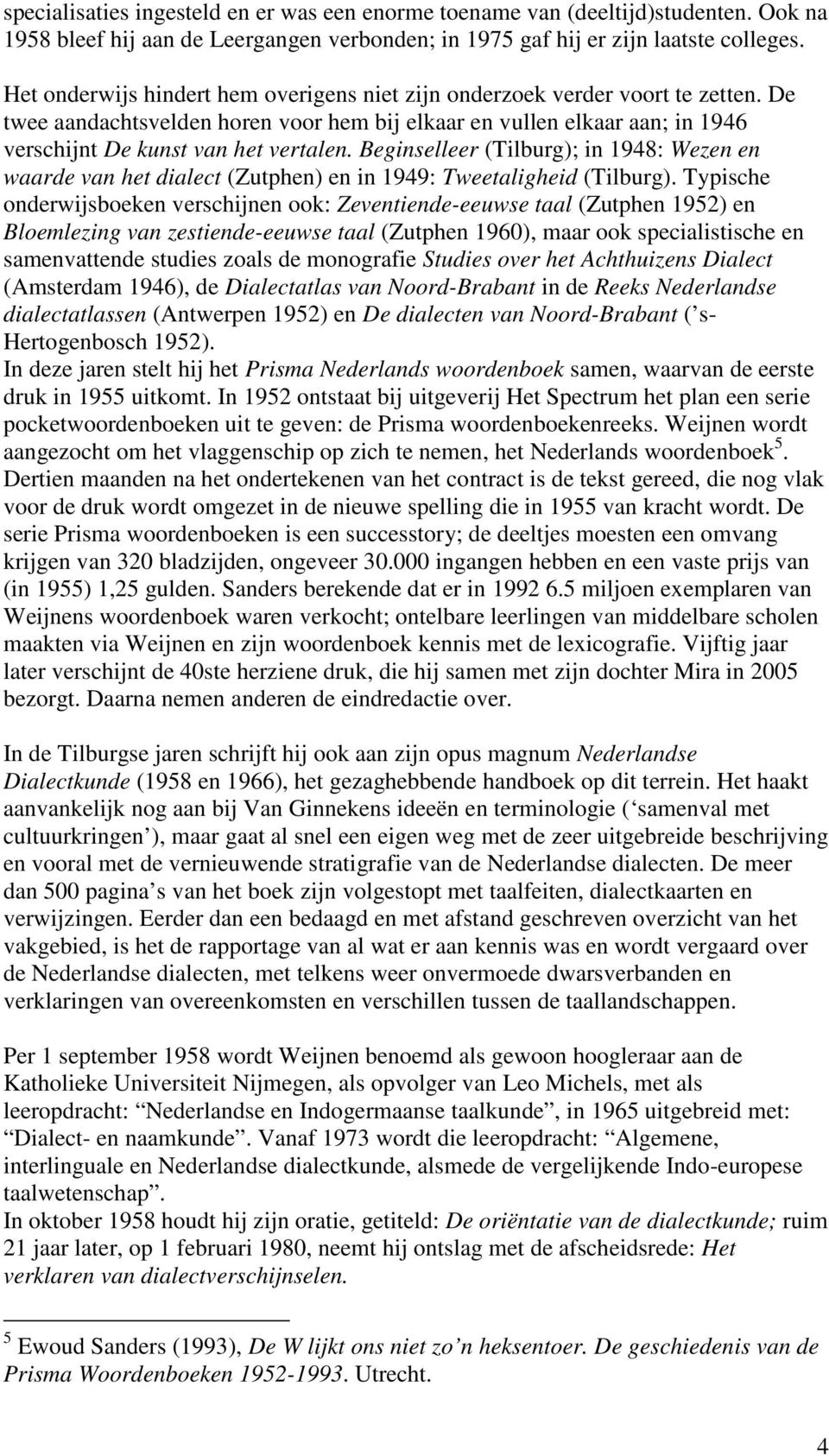 Beginselleer (Tilburg); in 1948: Wezen en waarde van het dialect (Zutphen) en in 1949: Tweetaligheid (Tilburg).