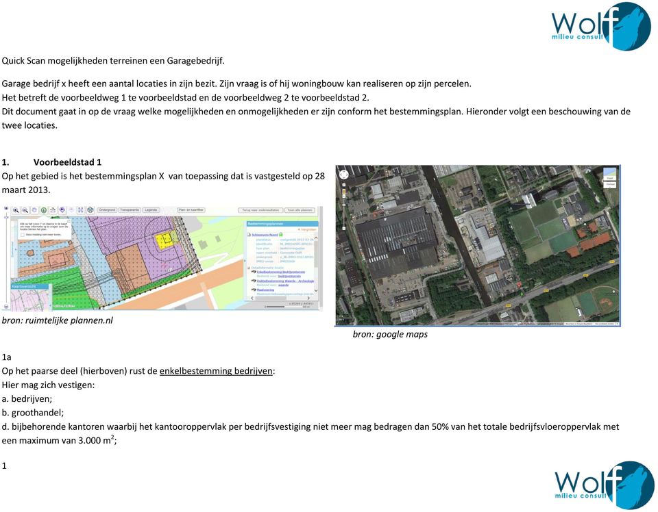 Hieronder volgt een beschouwing van de twee locaties. 1. Voorbeeldstad 1 Op het gebied is het bestemmingsplan X van toepassing dat is vastgesteld op 28 maart 2013. bron: ruimtelijke plannen.