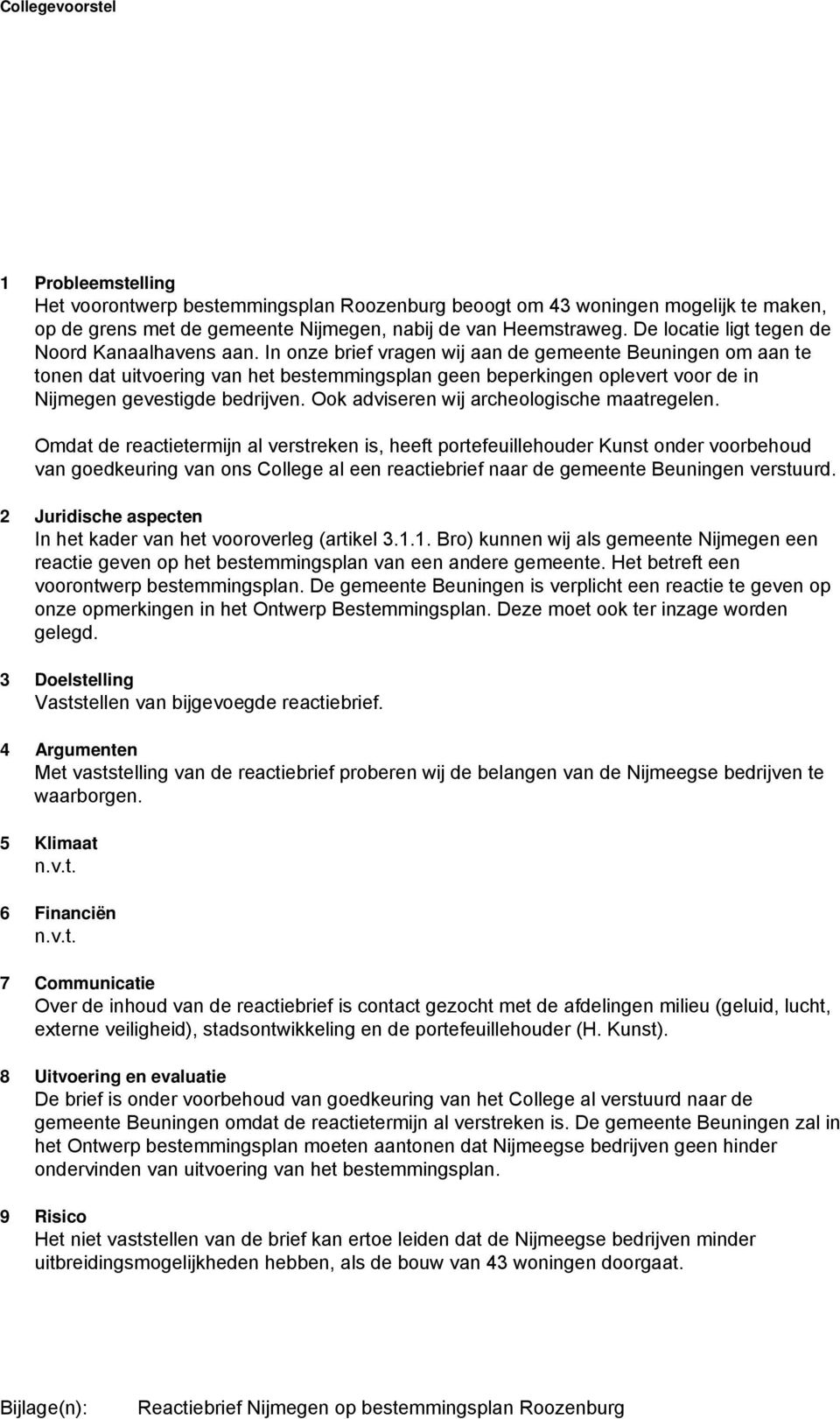 In onze brief vragen wij aan de gemeente Beuningen om aan te tonen dat uitvoering van het bestemmingsplan geen beperkingen oplevert voor de in Nijmegen gevestigde bedrijven.