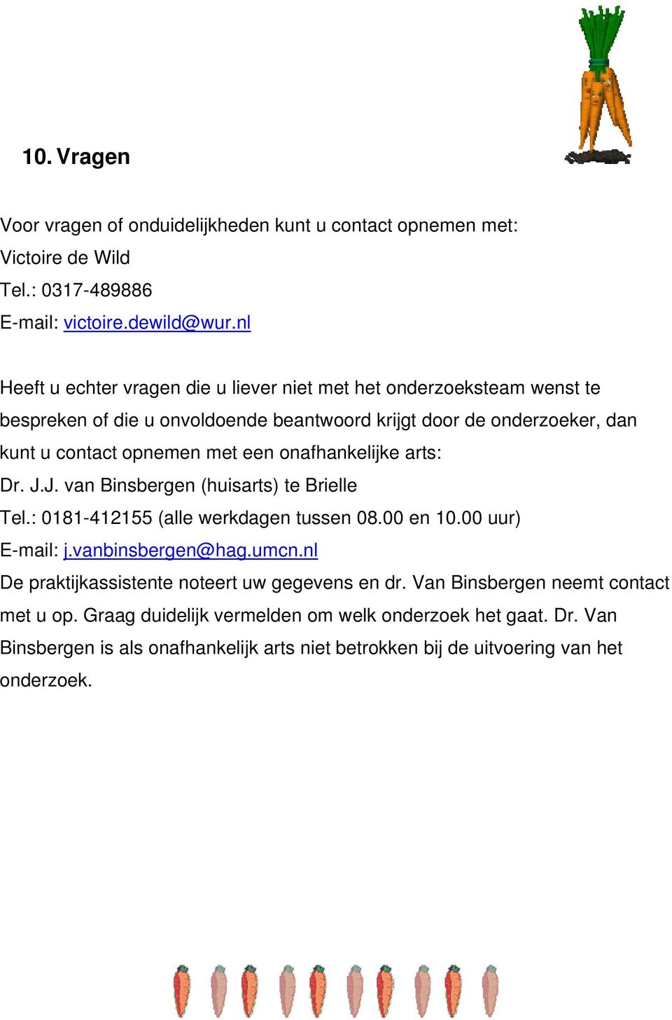 een onafhankelijke arts: Dr. J.J. van Binsbergen (huisarts) te Brielle Tel.: 0181-412155 (alle werkdagen tussen 08.00 en 10.00 uur) E-mail: j.vanbinsbergen@hag.umcn.