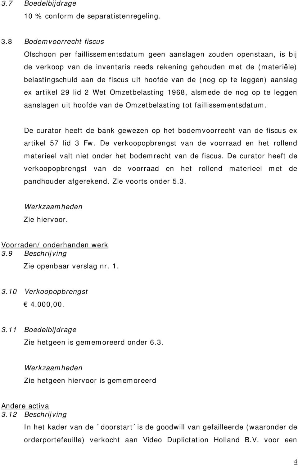 uit hoofde van de (nog op te leggen) aanslag ex artikel 29 lid 2 Wet Omzetbelasting 1968, alsmede de nog op te leggen aanslagen uit hoofde van de Omzetbelasting tot faillissementsdatum.