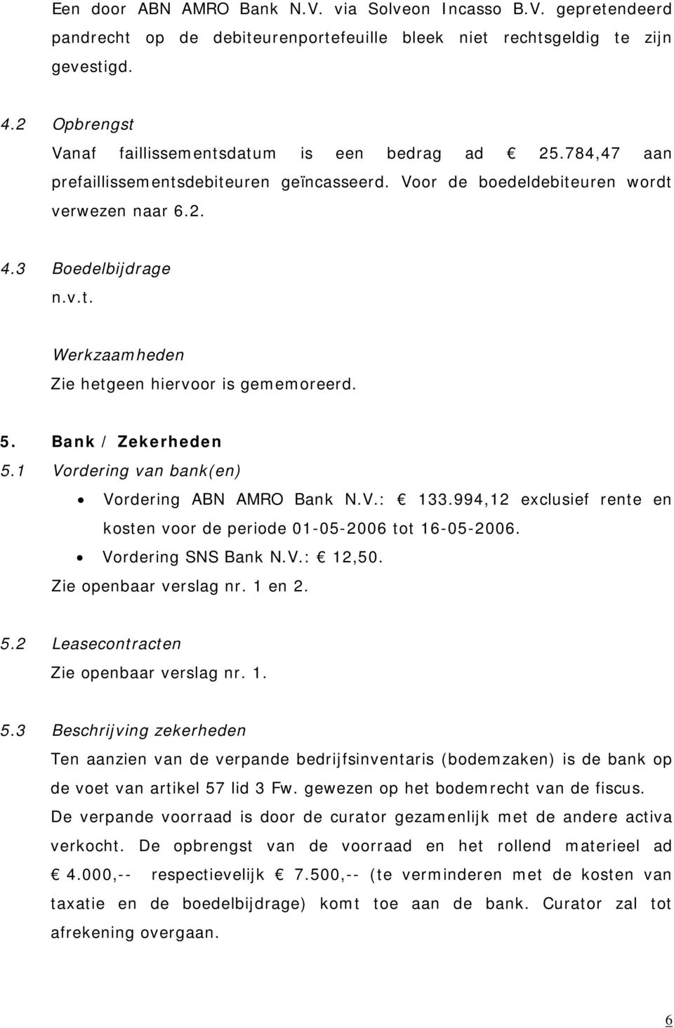 3 Boedelbijdrage Zie hetgeen hiervoor is gememoreerd. 5. Bank / Zekerheden 5.1 Vordering van bank(en) Vordering ABN AMRO Bank N.V.: 133.