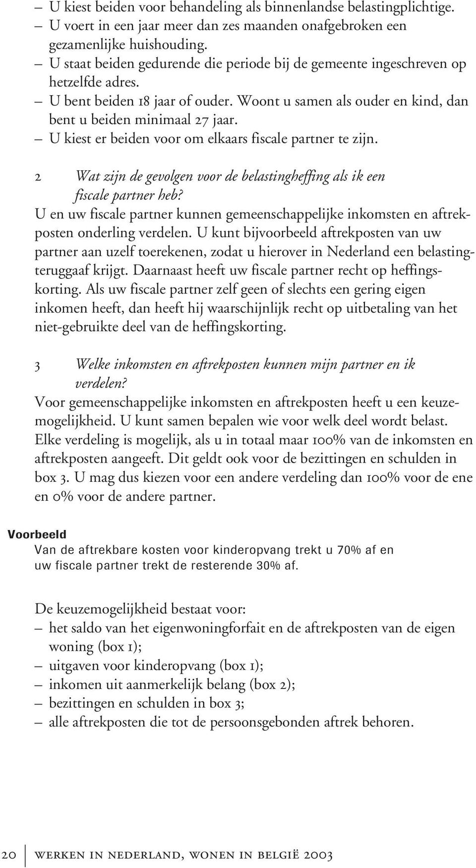 U kiest er beiden voor om elkaars fiscale partner te zijn. 2 Wat zijn de gevolgen voor de belastingheffing als ik een fiscale partner heb?