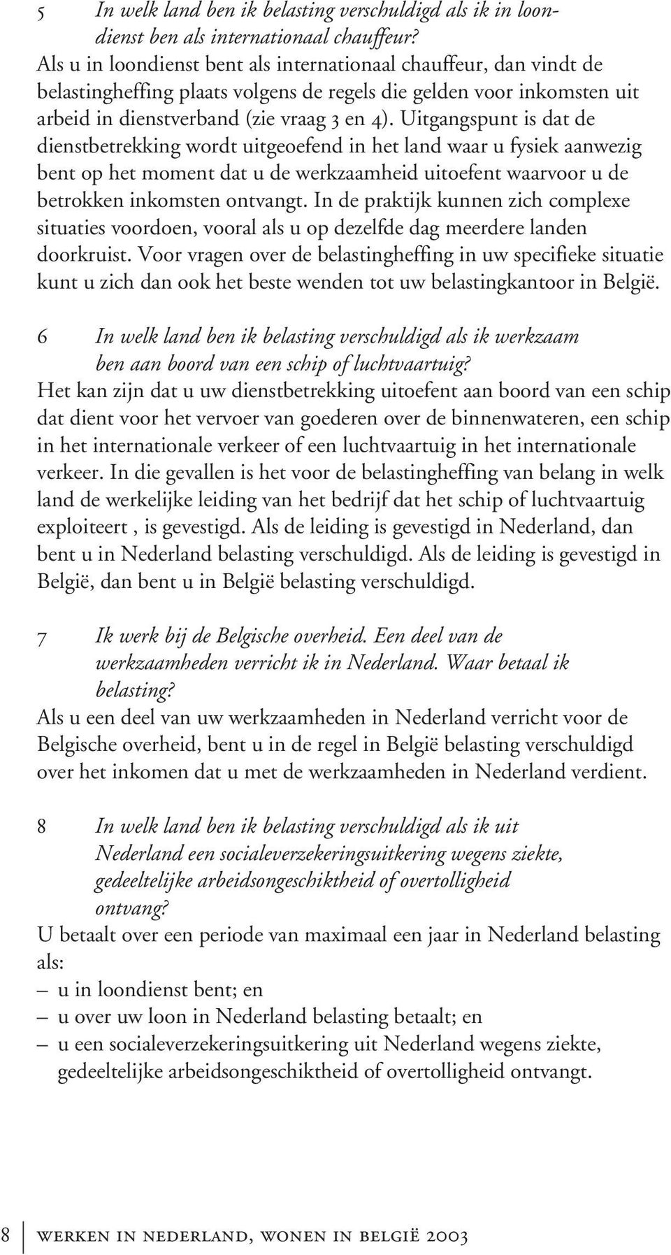 Uitgangspunt is dat de dienstbetrekking wordt uitgeoefend in het land waar u fysiek aanwezig bent op het moment dat u de werkzaamheid uitoefent waarvoor u de betrokken inkomsten ontvangt.