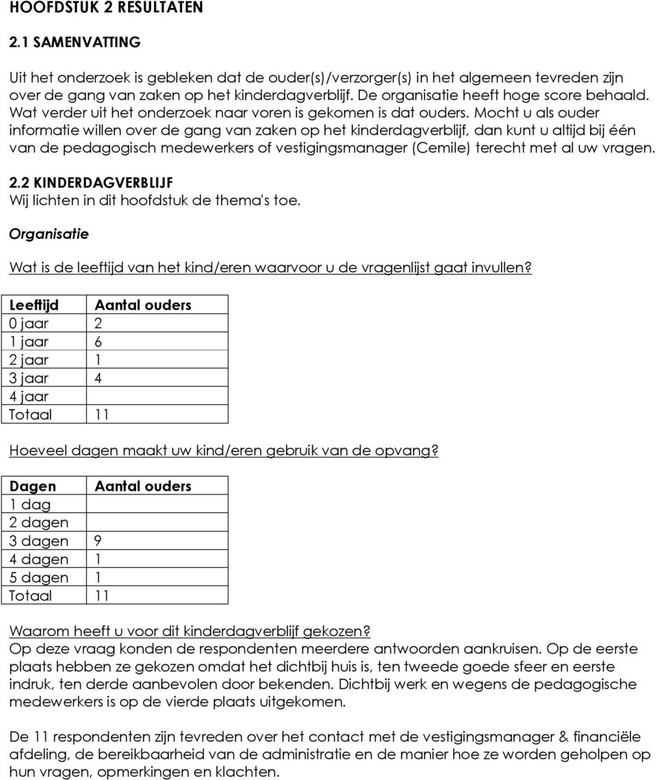 Mocht u als ouder informatie willen over de gang van zaken op het kinderdagverblijf, dan kunt u altijd bij één van de pedagogisch medewerkers of vestigingsmanager (Cemile) terecht met al uw vragen. 2.