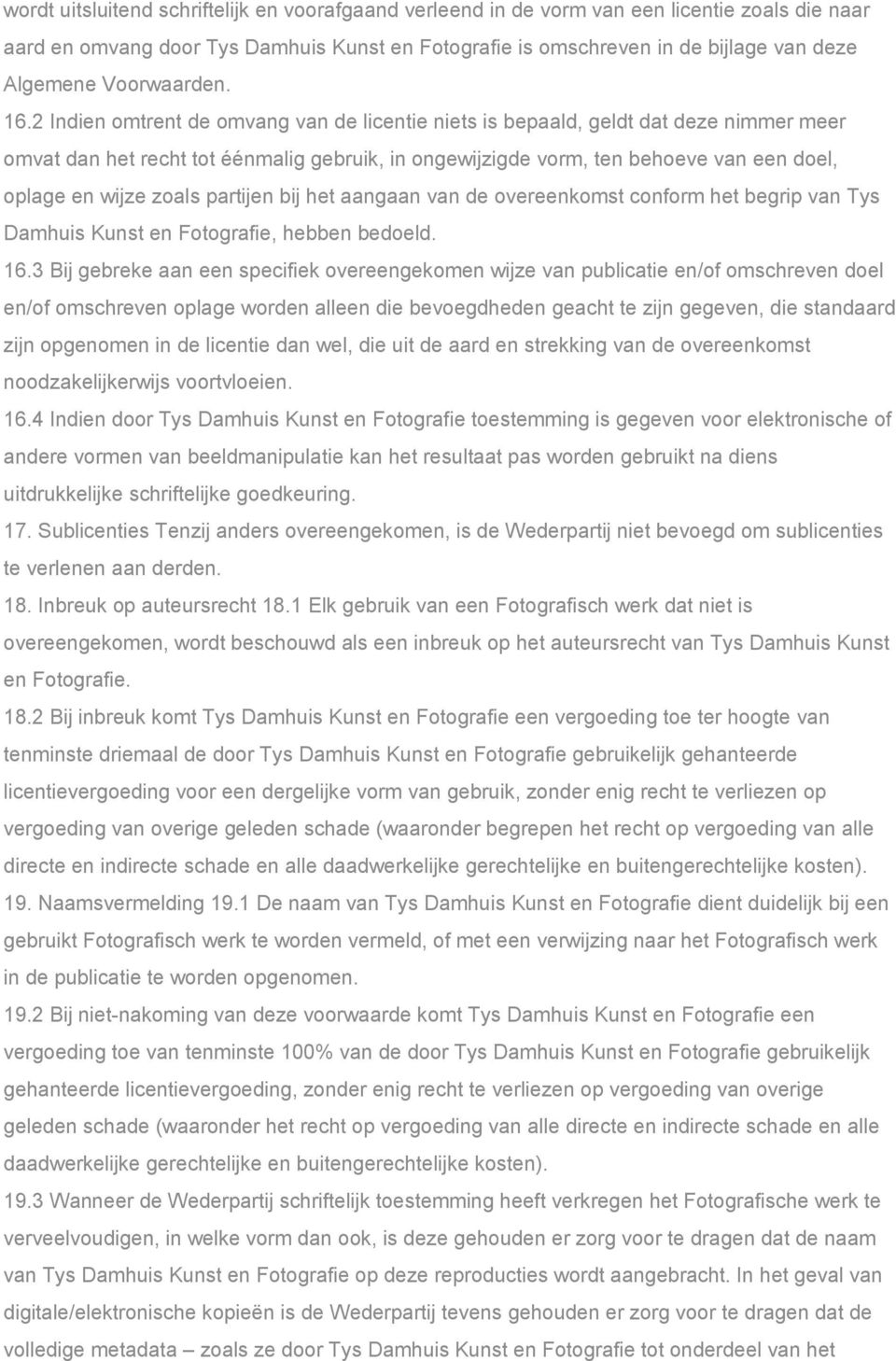 2 Indien omtrent de omvang van de licentie niets is bepaald, geldt dat deze nimmer meer omvat dan het recht tot éénmalig gebruik, in ongewijzigde vorm, ten behoeve van een doel, oplage en wijze zoals