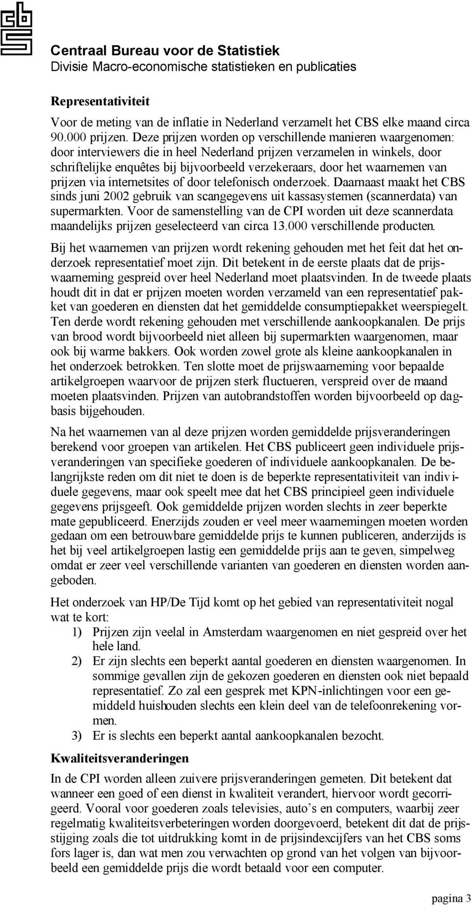 waarnemen van prijzen via internetsites of door telefonisch onderzoek. Daarnaast maakt het CBS sinds juni 2002 gebruik van scangegevens uit kassasystemen (scannerdata) van supermarkten.