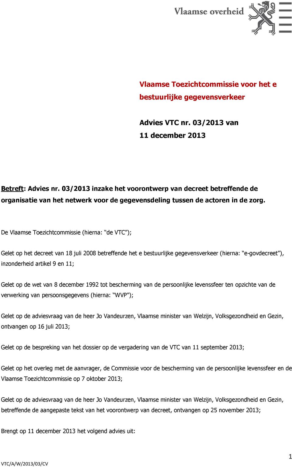 De Vlaamse Toezichtcommissie (hierna: de VTC ); Gelet op het decreet van 18 juli 2008 betreffende het e bestuurlijke gegevensverkeer (hierna: e-govdecreet ), inzonderheid artikel 9 en 11; Gelet op de