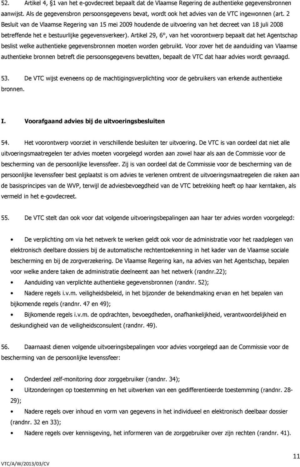 2 Besluit van de Vlaamse Regering van 15 mei 2009 houdende de uitvoering van het decreet van 18 juli 2008 betreffende het e bestuurlijke gegevensverkeer).