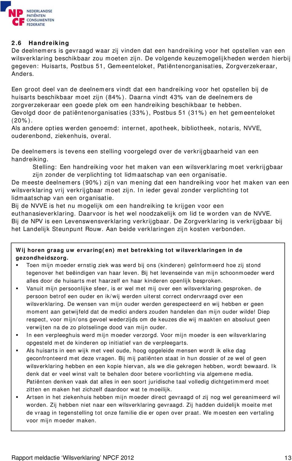 Een groot deel van de deelnemers vindt dat een handreiking voor het opstellen bij de huisarts beschikbaar moet zijn (84%).