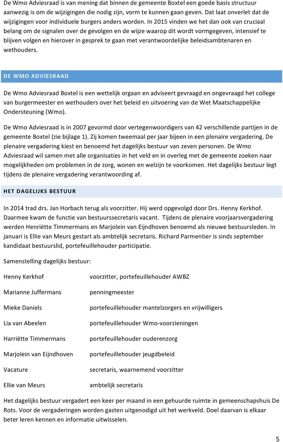 In 2015 vinden we het dan ook van cruciaal belang om de signalen over de gevolgen en de wijze waarop dit wordt vormgegeven, intensief te blijven volgen en hierover in gesprek te gaan met