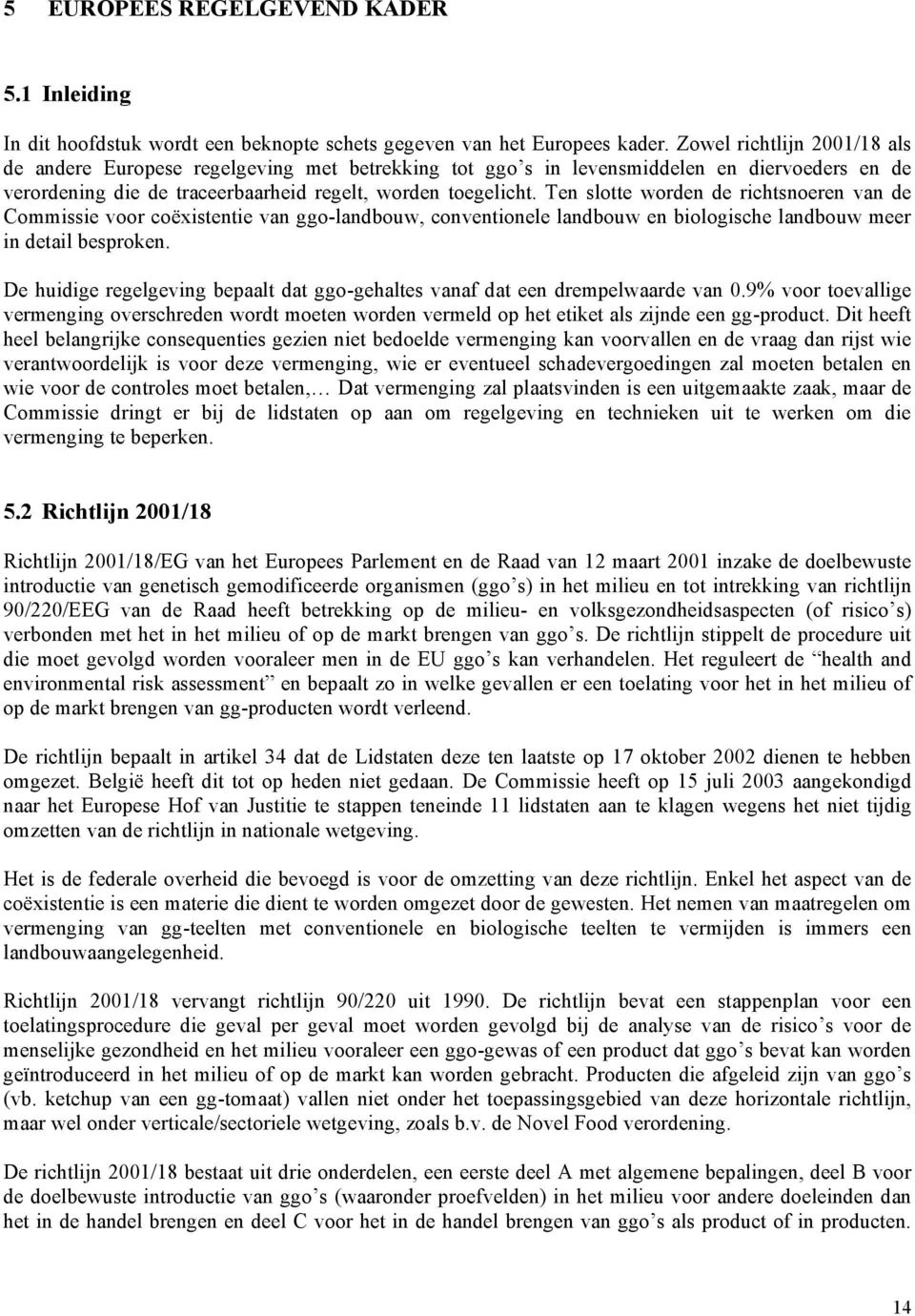 Ten slotte worden de richtsnoeren van de Commissie voor coëxistentie van ggo-landbouw, conventionele landbouw en biologische landbouw meer in detail besproken.