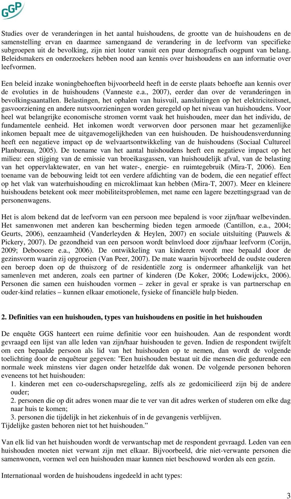 Een beleid inzake woningbehoeften bijvoorbeeld heeft in de eerste plaats behoefte aan kennis over de evoluties in de huishoudens (Vanneste e.a., 2007), eerder dan over de veranderingen in bevolkingsaantallen.