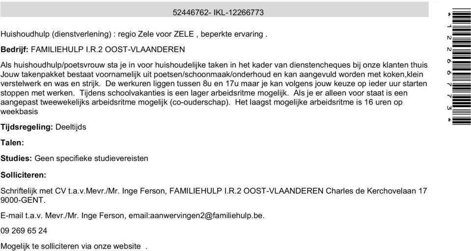 Jouw takenpakket bestaat voornamelijk uit poetsen/schoonmaak/onderhoud en kan aangevuld worden met koken,klein verstelwerk en was en strijk.