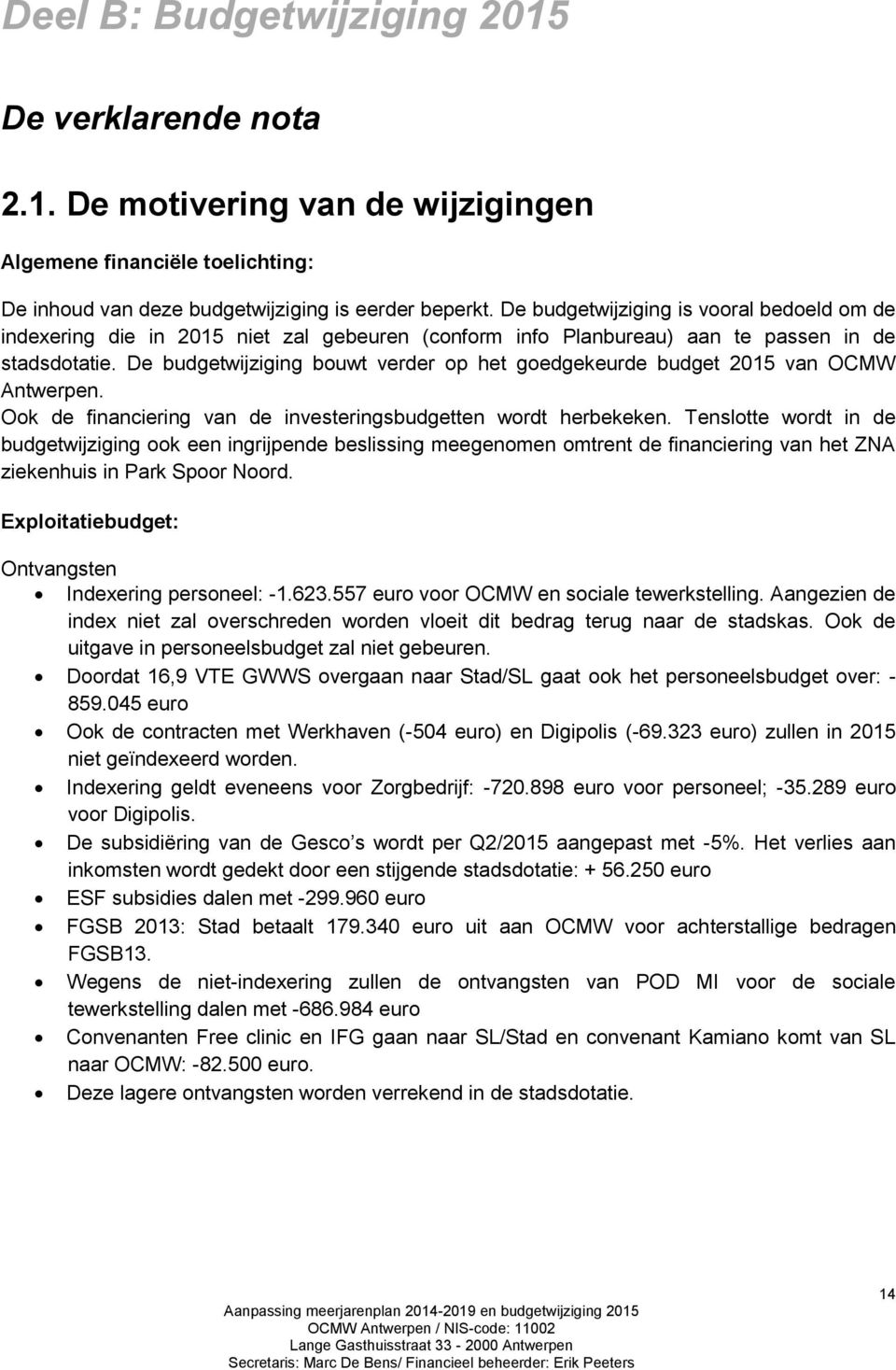 De budgetwijziging bouwt verder op het goedgekeurde budget 2015 van OCMW Antwerpen. Ook de financiering van de investeringsbudgetten wordt herbekeken.