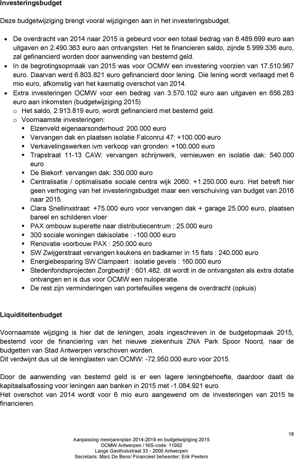 In de begrotingsopmaak van 2015 was voor OCMW een investering voorzien van 17.510.967 euro. Daarvan werd 6.803.821 euro gefinancierd door lening.