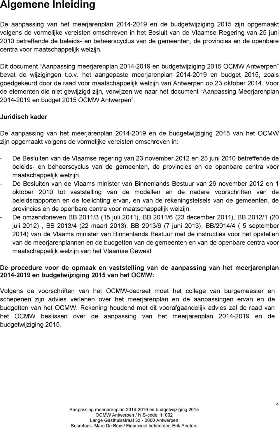 n de gemeenten, de provincies en de openbare centra voor maatschappelijk welzijn. Dit document OCMW Antwerpen bevat de wijzigingen t.o.v. het aangepaste meerjarenplan 2014-2019 en budget 2015, zoals goedgekeurd door de raad voor maatschappelijk welzijn van Antwerpen op 23 oktober 2014.