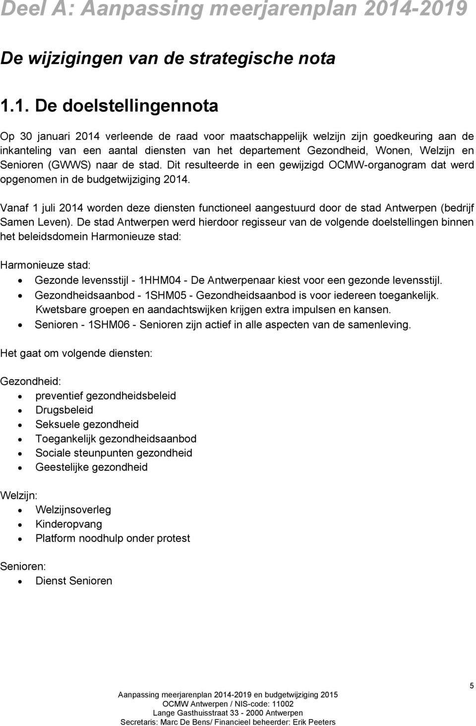 van het departement Gezondheid, Wonen, Welzijn en Senioren (GWWS) naar de stad. Dit resulteerde in een gewijzigd OCMW-organogram dat werd opgenomen in de budgetwijziging 2014.