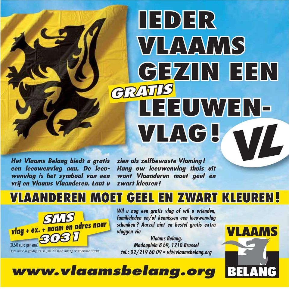 + naam en adres naar (0.50 euro per sms) 3031 Deze actie is geldig tot 31 juli 2008 of zolang de voorraad strekt.