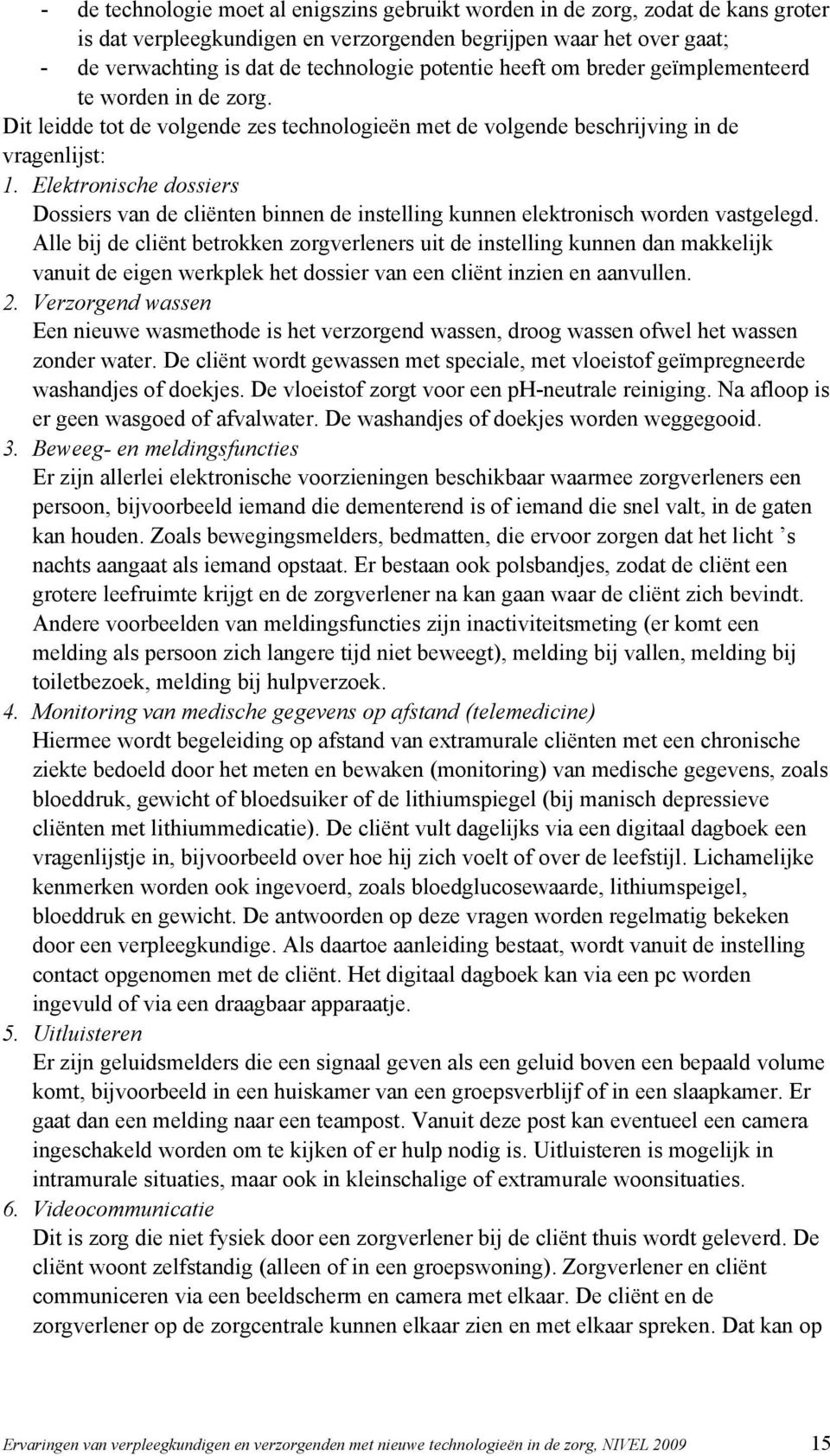 Elektronische dossiers Dossiers van de cliënten binnen de instelling kunnen elektronisch worden vastgelegd.