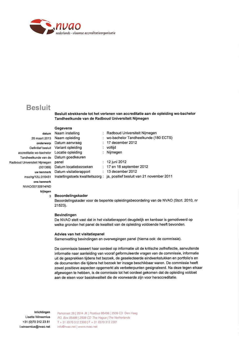 016451 ons kenmerk NVAO/2o1 3091 4/ND bijlagen 3 Gegevens Naam instelling Naam opleiding Datum aanvraag Variant opleiding Locatie opleiding Datum goedkeuren panel Datum locatiebezoeken Datum