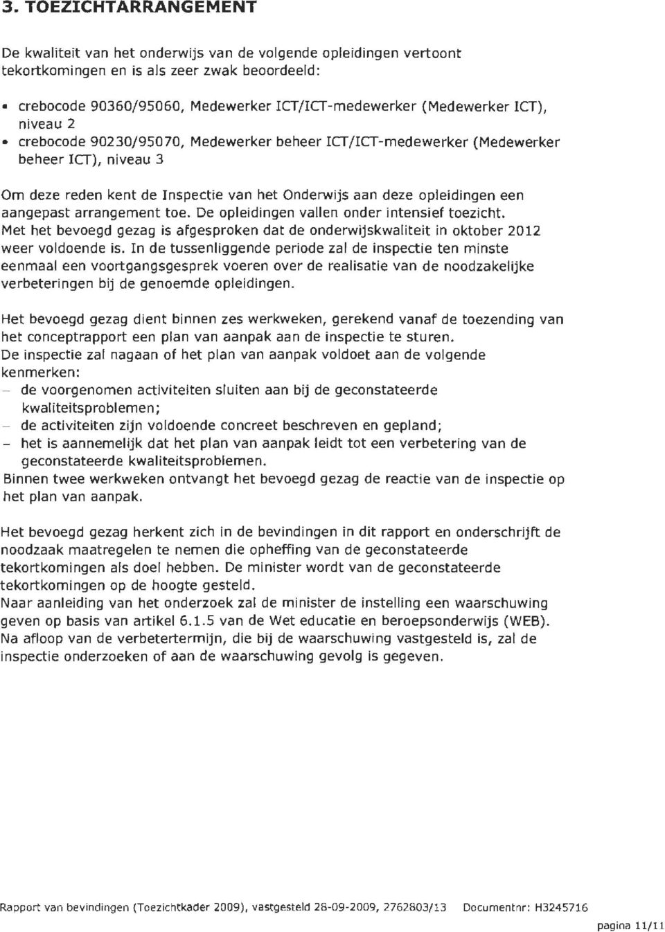 aangepast arrangement toe. De opleidingen vallen onder intensief toezicht. Met het bevoegd gezag is afgesproken dat de onderwijskwaliteit in oktober 2012 weer voldoende is.