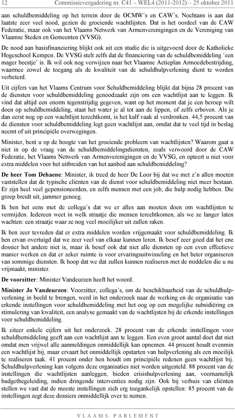 Dat is het oordeel van de CAW Federatie, maar ook van het Vlaams Netwerk van Armenverenigingen en de Vereniging van Vlaamse Steden en Gemeenten (VVSG).