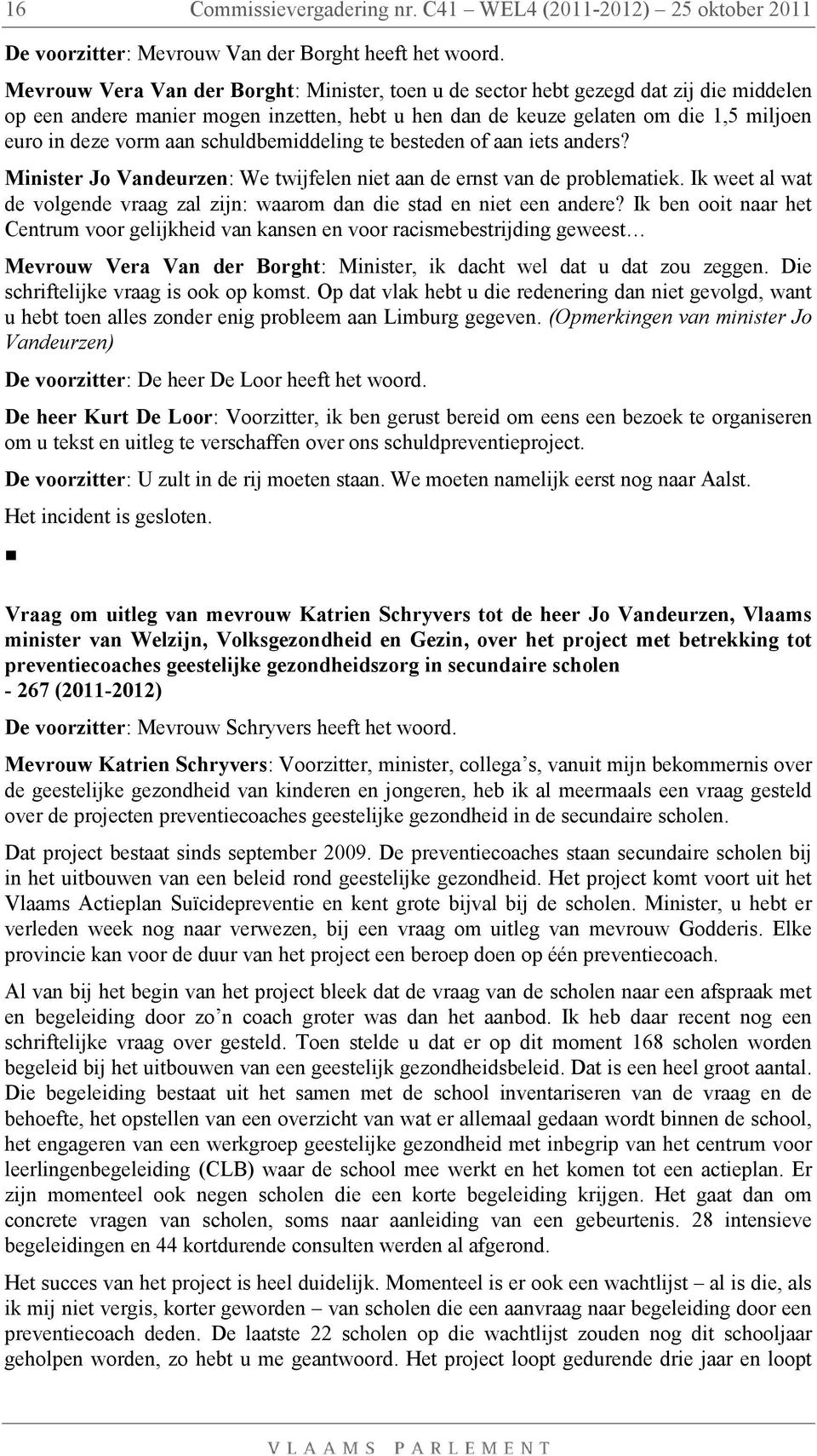 schuldbemiddeling te besteden of aan iets anders? Minister Jo Vandeurzen: We twijfelen niet aan de ernst van de problematiek.