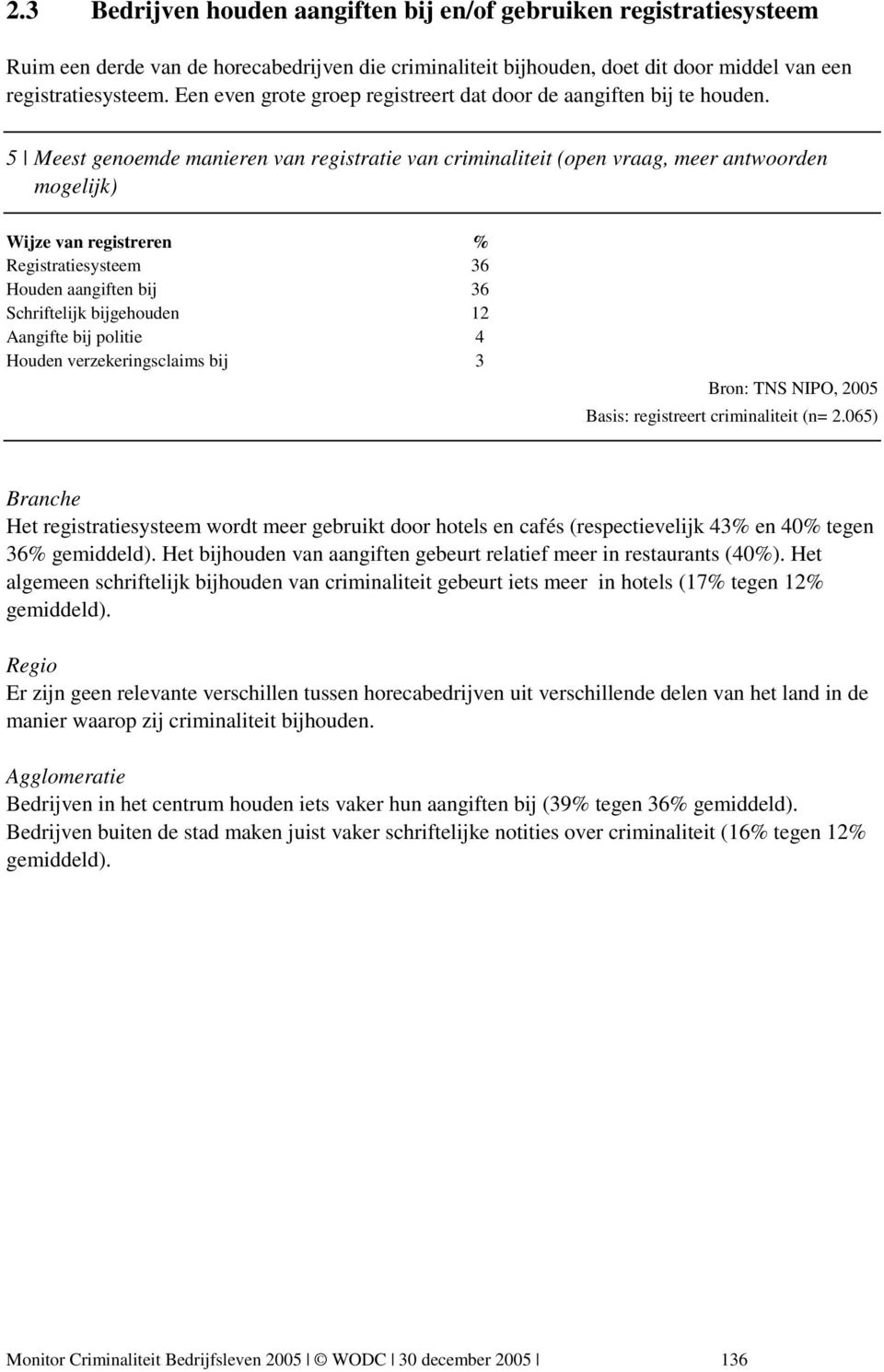 5 Meest genoemde manieren van registratie van criminaliteit (open vraag, meer antwoorden mogelijk) Wijze van registreren % Registratiesysteem 36 Houden aangiften bij 36 Schriftelijk bijgehouden 12