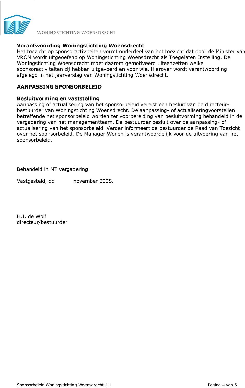 Hierover wordt verantwoording afgelegd in het jaarverslag van Woningstichting Woensdrecht.