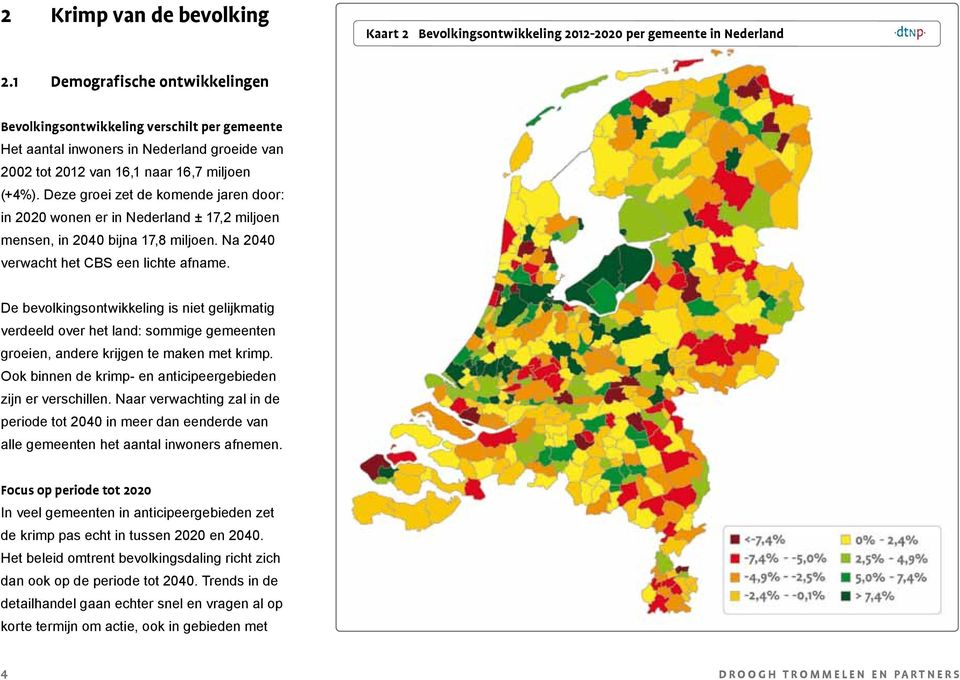 Deze groei zet de komende jaren door: in 2020 wonen er in Nederland ± 17,2 miljoen mensen, in 2040 bijna 17,8 miljoen. Na 2040 verwacht het CBS een lichte afname.