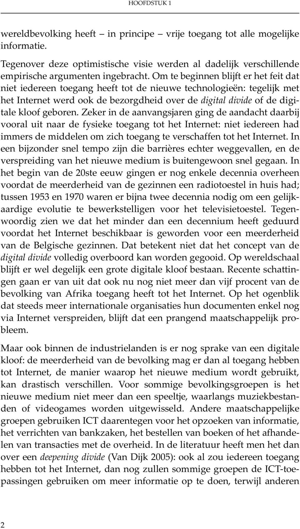 Zeker in de aanvangsjaren ging de aandacht daarbij vooral uit naar de fysieke toegang tot het Internet: niet iedereen had immers de middelen om zich toegang te verschaffen tot het Internet.