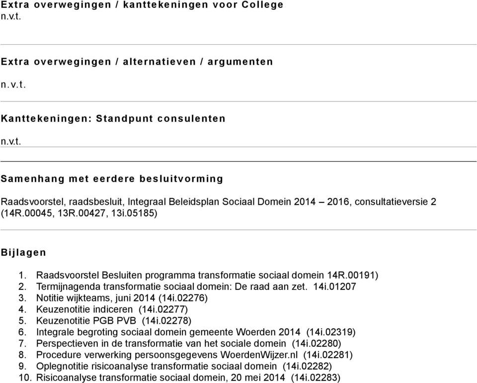Notitie wijkteams, juni 2014 (14i.02276) 4. Keuzenotitie indiceren (14i.02277) 5. Keuzenotitie PGB PVB (14i.02278) 6. Integrale begroting sociaal domein gemeente Woerden 2014 (14i.02319) 7.
