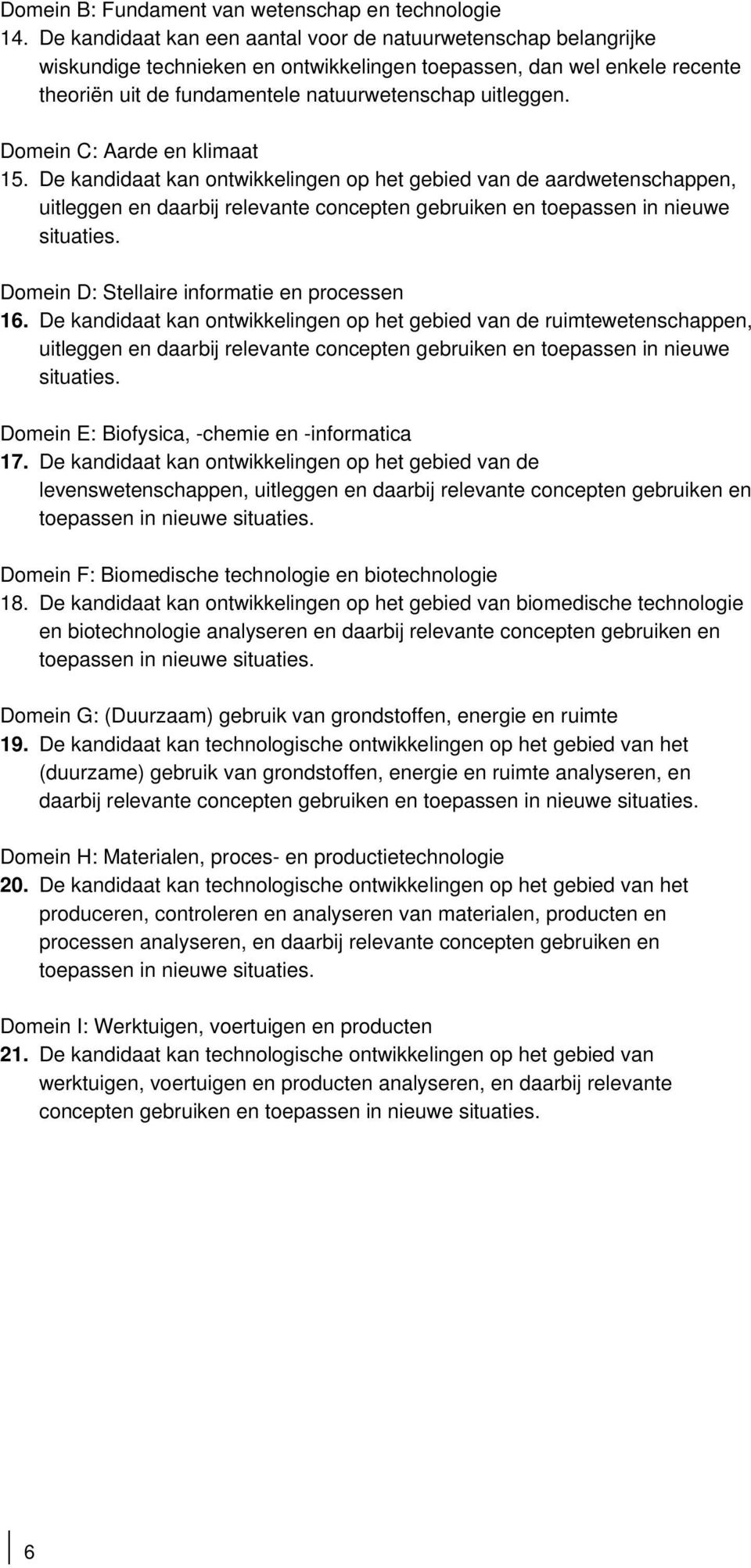 Domein C: Aarde en klimaat 15. De kandidaat kan ontwikkelingen op het gebied van de aardwetenschappen, uitleggen en daarbij relevante concepten gebruiken en toepassen in nieuwe situaties.