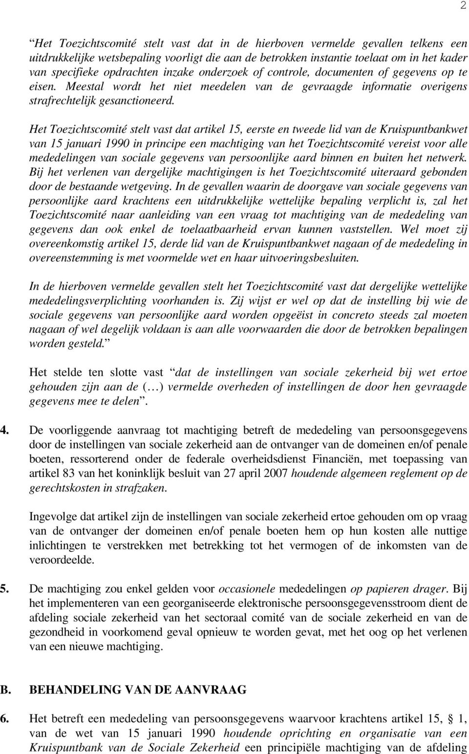 Het Toezichtscomité stelt vast dat artikel 15, eerste en tweede lid van de Kruispuntbankwet van 15 januari 1990 in principe een machtiging van het Toezichtscomité vereist voor alle mededelingen van