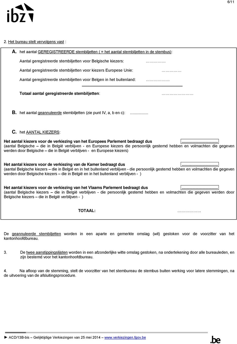 Europese Unie: Aantal geregistreerde stembiljetten voor Belgen in het buitenland: Totaal aantal geregistreerde stembiljetten: B. het aantal geannuleerde stembiljetten (zie punt IV, a, b en c):... C.