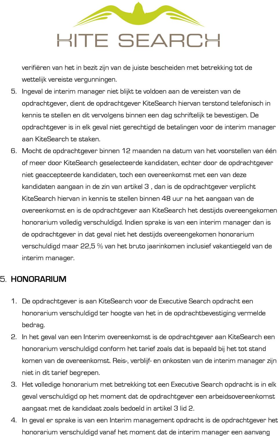 een dag schriftelijk te bevestigen. De opdrachtgever is in elk geval niet gerechtigd de betalingen voor de interim manager aan KiteSearch te staken. 6.