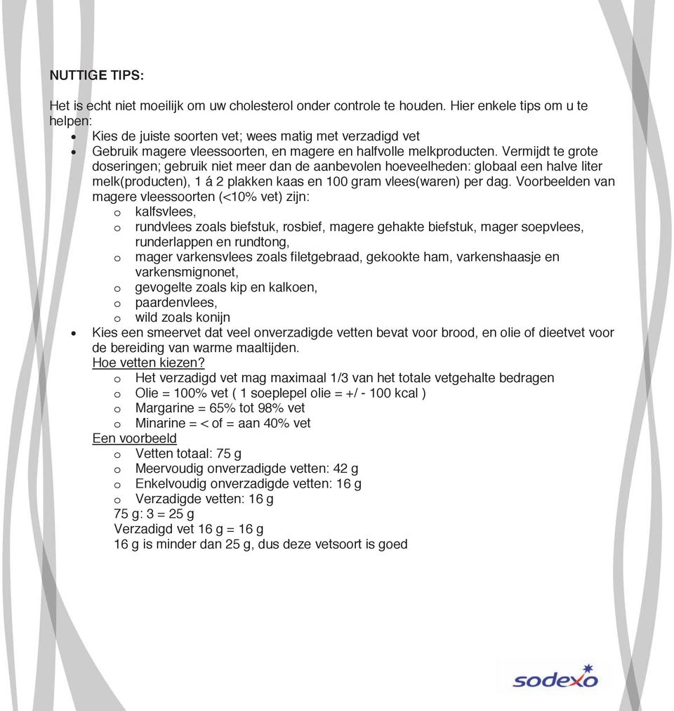 Vermijdt te grote doseringen; gebruik niet meer dan de aanbevolen hoeveelheden: globaal een halve liter melk(producten), 1 á 2 plakken kaas en 100 gram vlees(waren) per dag.