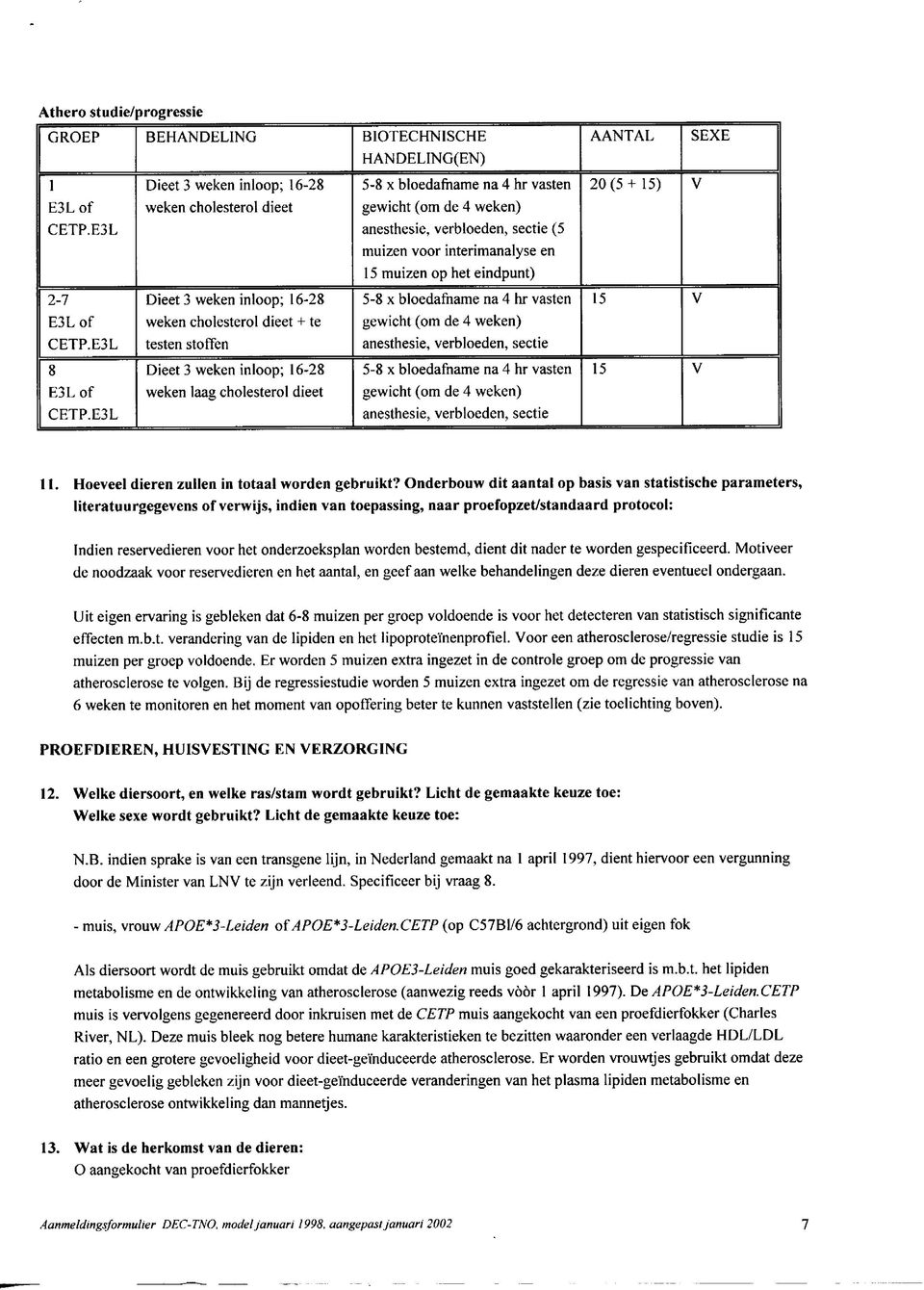 eindpunt) 5-8 x bloedafname na 4 hr vasten gewicht (om de 4 weken) anesthesie, verbloeden, sectie 5-8 x bloedafname na 4 hr vasten gewicht (om de 4 weken) anesthesie, verbloeden, sectie AANTAL 20(5+