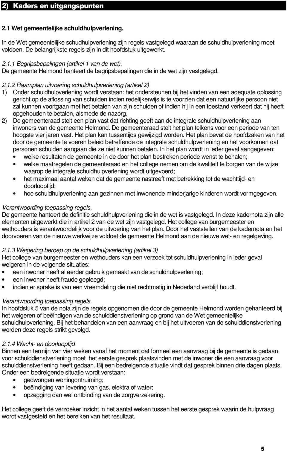 1 Begripsbepalingen (artikel 1 van de wet). De gemeente Helmond hanteert de begripsbepalingen die in de wet zijn vastgelegd. 2.1.2 Raamplan uitvoering schuldhulpverlening (artikel 2) 1) Onder