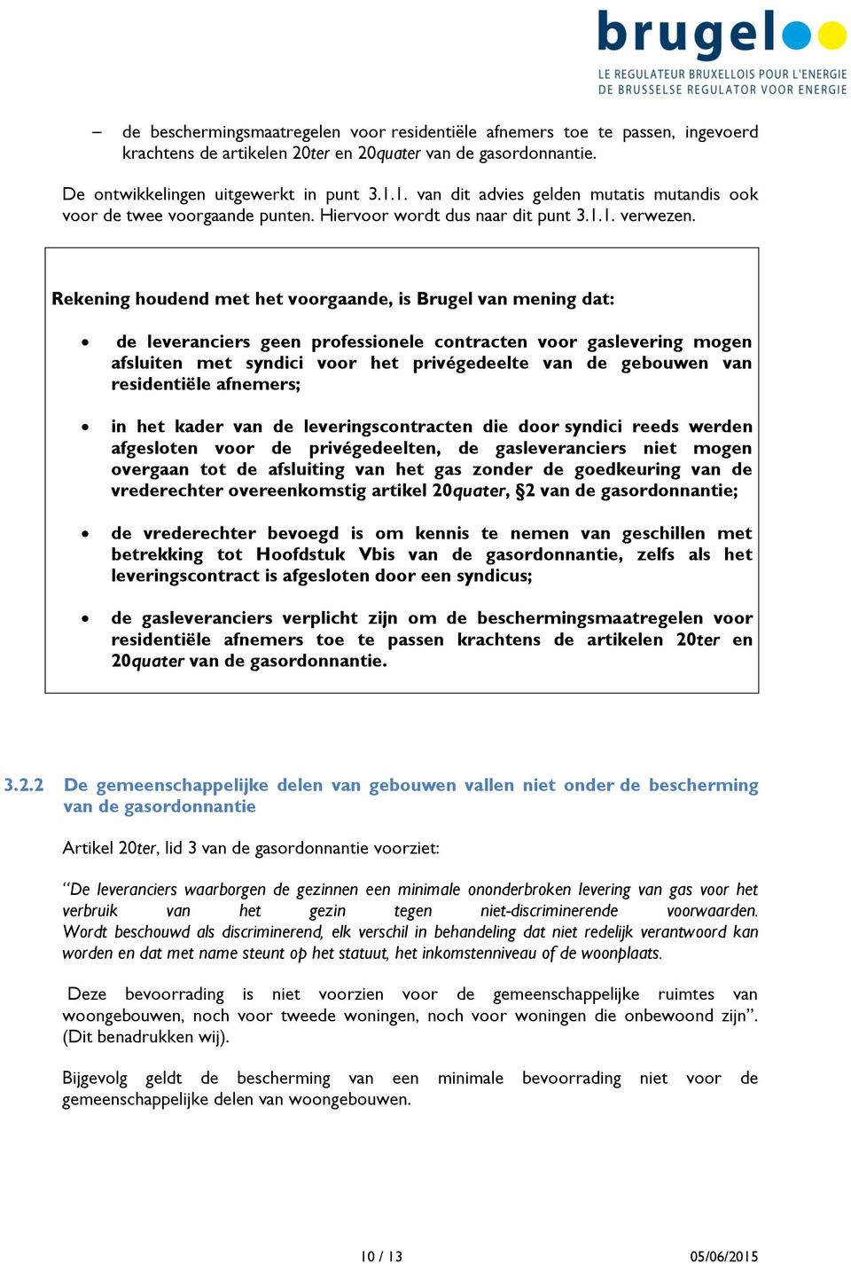 Rekening houdend met het voorgaande, is Brugel van mening dat: de leveranciers geen professionele contracten voor gaslevering mogen afsluiten met syndici voor het privégedeelte van de gebouwen van