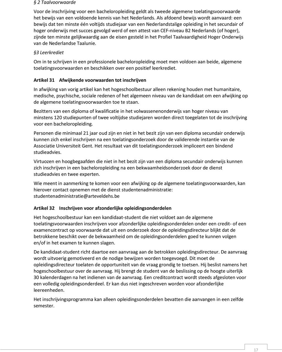CEF-niveau B2 Nederlands (of hoger), zijnde ten minste gelijkwaardig aan de eisen gesteld in het Profiel Taalvaardigheid Hoger Onderwijs van de Nederlandse Taalunie.