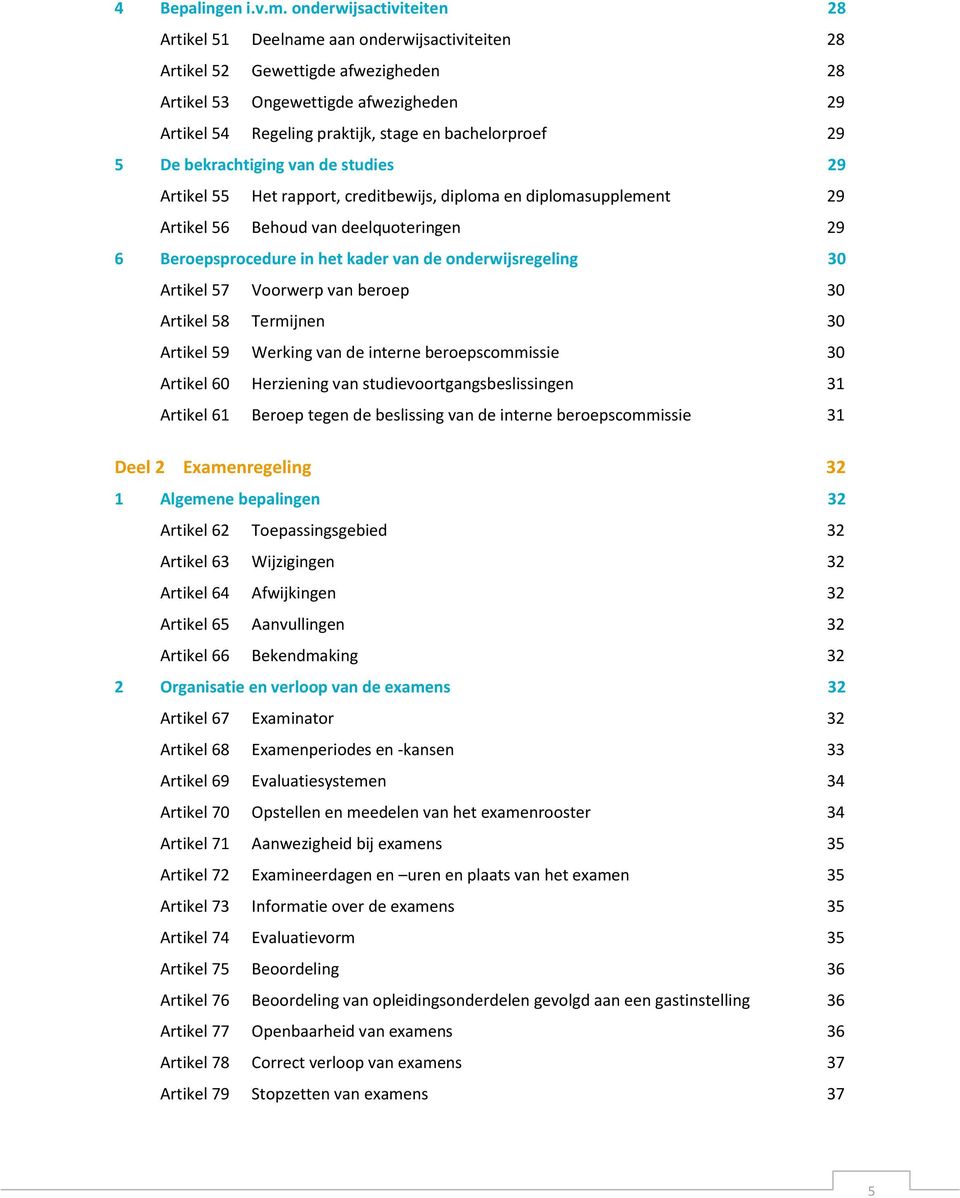 bachelorproef 29 5 De bekrachtiging van de studies 29 Artikel 55 Het rapport, creditbewijs, diploma en diplomasupplement 29 Artikel 56 Behoud van deelquoteringen 29 6 Beroepsprocedure in het kader